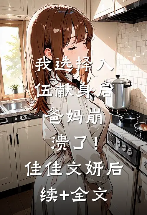 我选择入伍献身后，爸妈崩溃了！佳佳文妍后续+全文