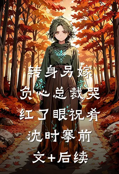转身另嫁，负心总裁哭红了眼祝肴沈时搴前文+后续