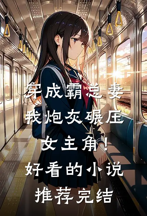 穿成霸总妻，我炮灰碾压女主角！好看的小说推荐完结