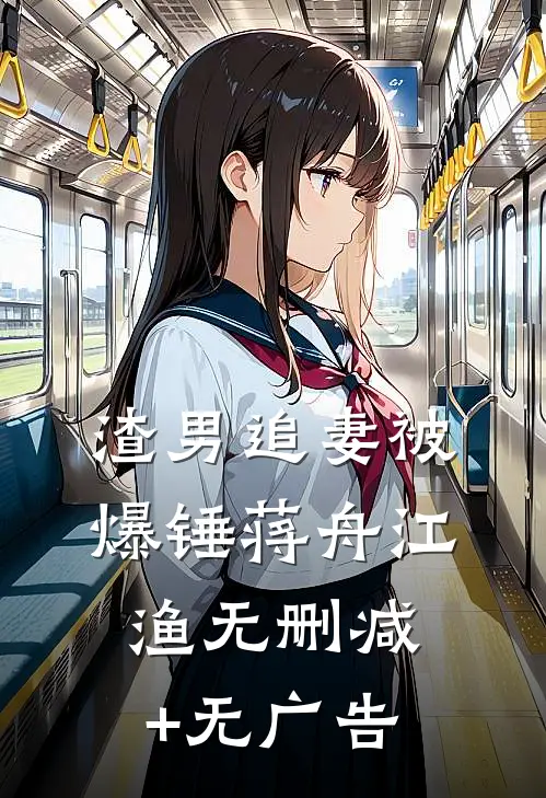 渣男追妻被爆锤蒋舟江渔无删减+无广告