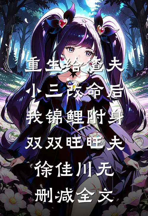 重生给渣夫小三改命后，我锦鲤附身双双旺旺夫徐佳川无删减全文