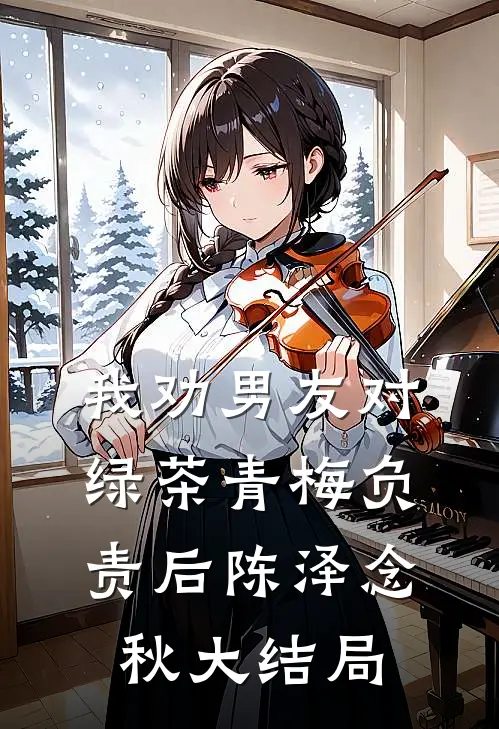 我劝男友对绿茶青梅负责后陈泽念秋大结局