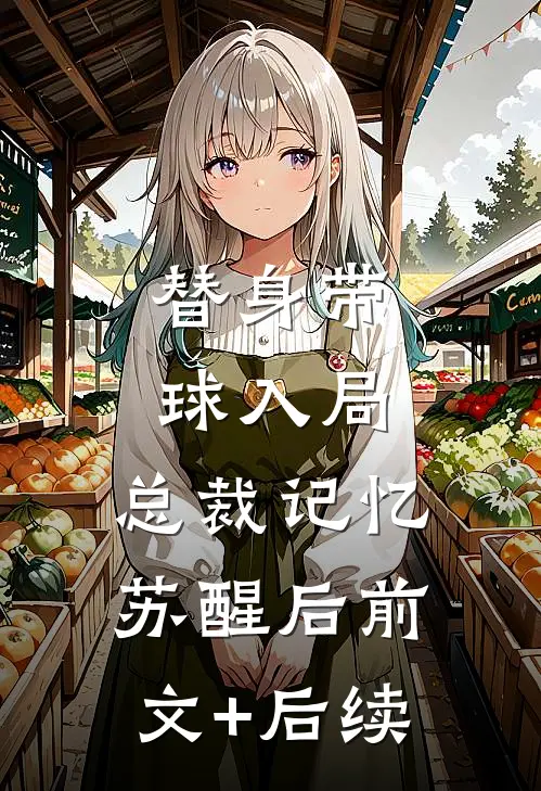 替身带球入局：总裁记忆苏醒后前文+后续