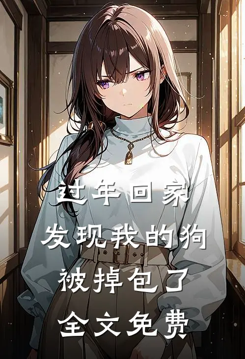 过年回家，发现我的狗被掉包了全文免费