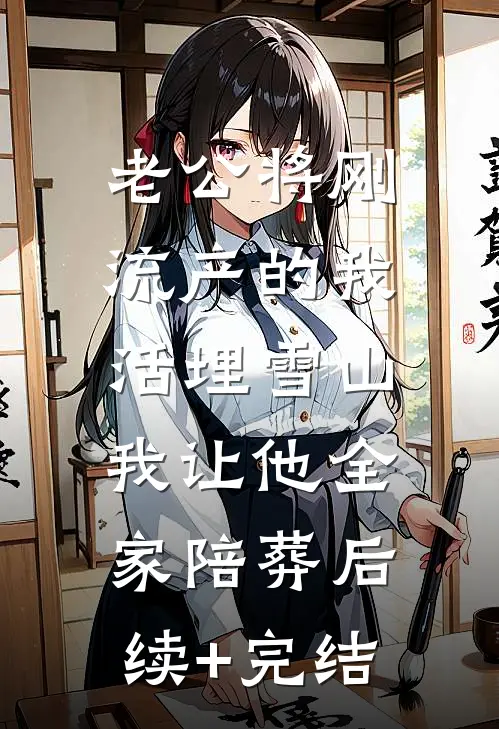 老公将刚流产的我活埋雪山，我让他全家陪葬后续+完结