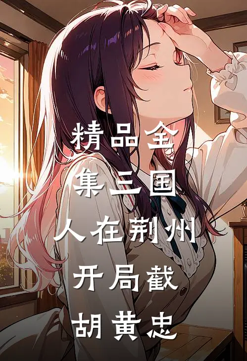 精品全集三国：人在荆州，开局截胡黄忠