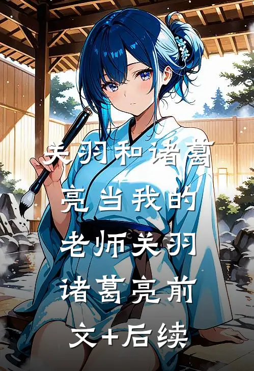 关羽和诸葛亮当我的老师关羽诸葛亮前文+后续