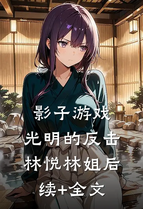 影子游戏：光明的反击林悦林姐后续+全文