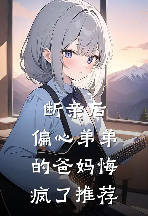断亲后，偏心弟弟的爸妈悔疯了推荐