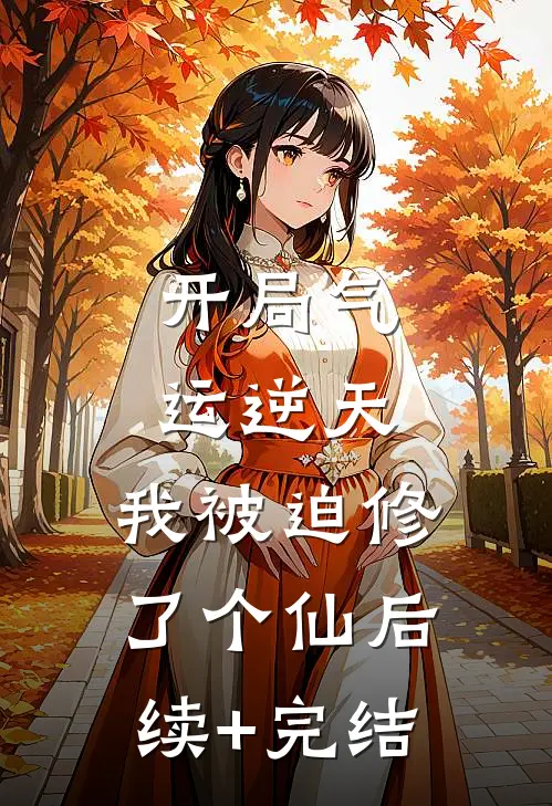 开局气运逆天，我被迫修了个仙后续+完结