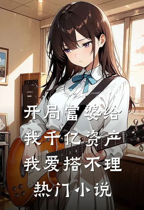 开局富婆给我千亿资产我爱搭不理热门小说