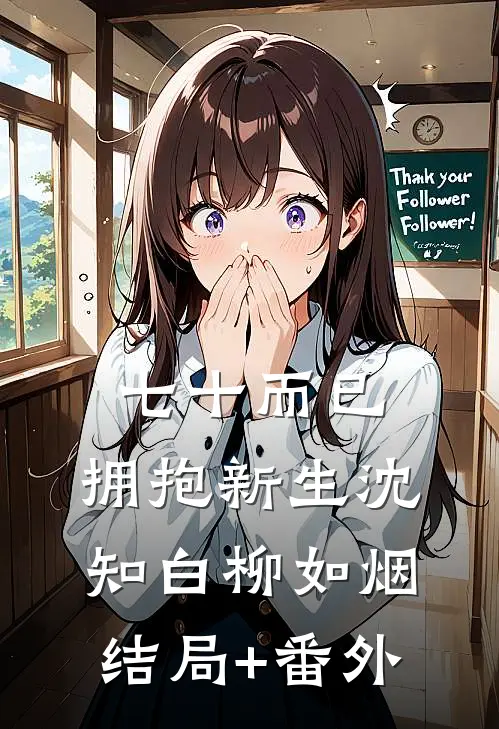 七十而已，拥抱新生沈知白柳如烟结局+番外