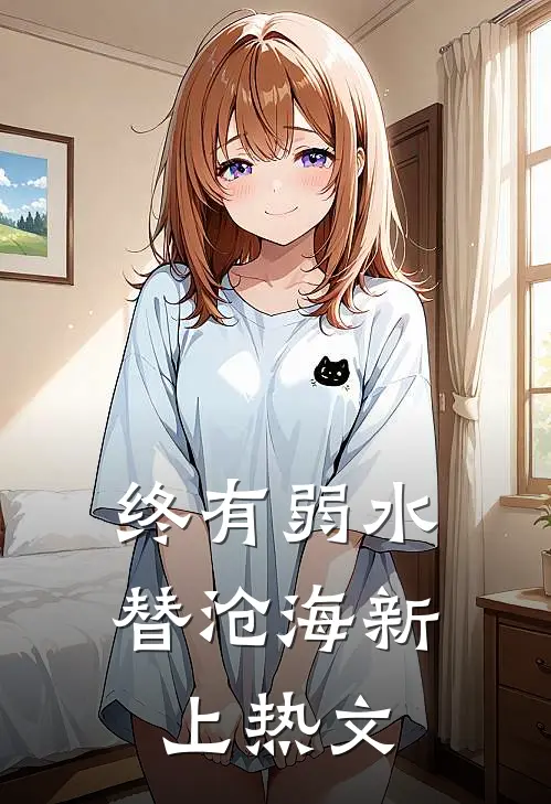 终有弱水替沧海新上热文