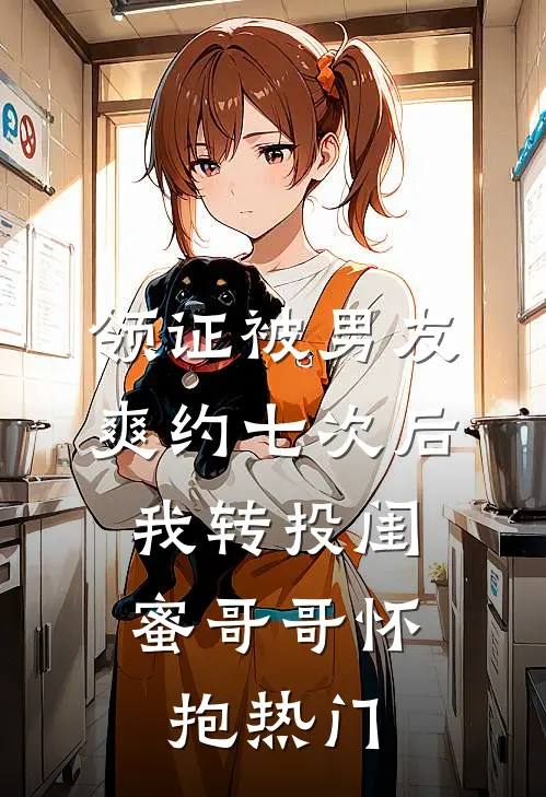 领证被男友爽约七次后，我转投闺蜜哥哥怀抱热门