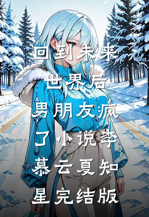 回到未来世界后，男朋友疯了小说李慕云夏知星完结版