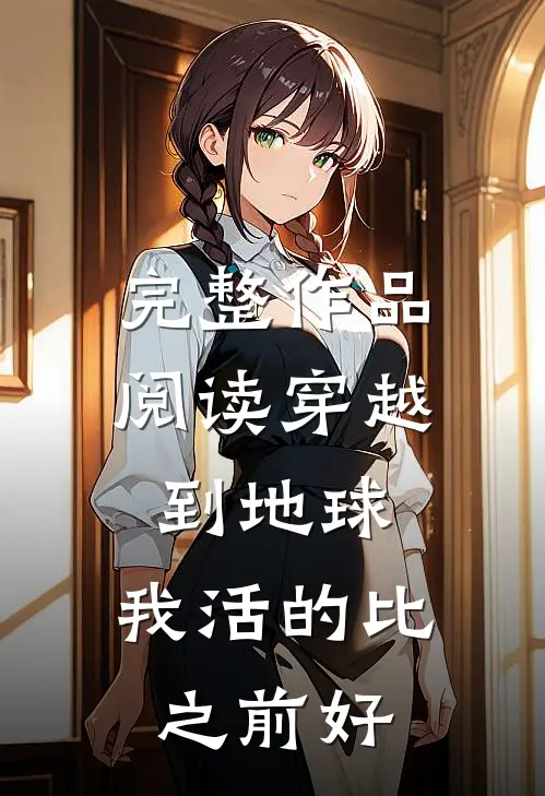 完整作品阅读穿越到地球，我活的比之前好