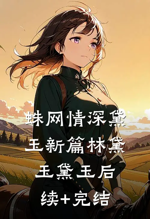 蛛网情深-黛玉新篇林黛玉黛玉后续+完结