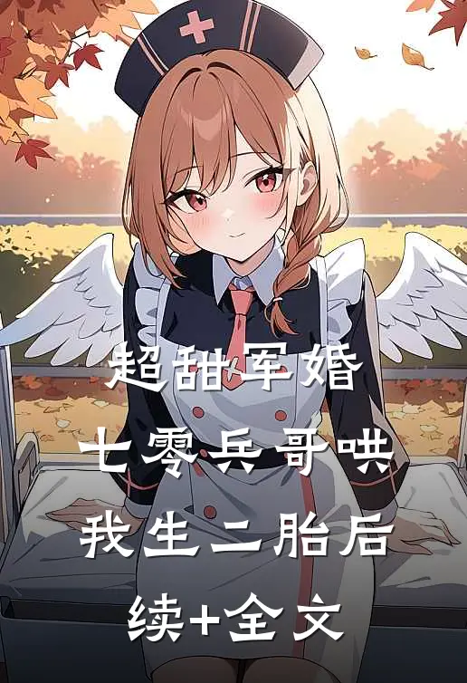 超甜军婚：七零兵哥哄我生二胎后续+全文