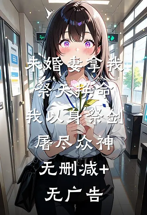 未婚妻拿我祭天换命，我以身祭剑，屠尽众神无删减+无广告