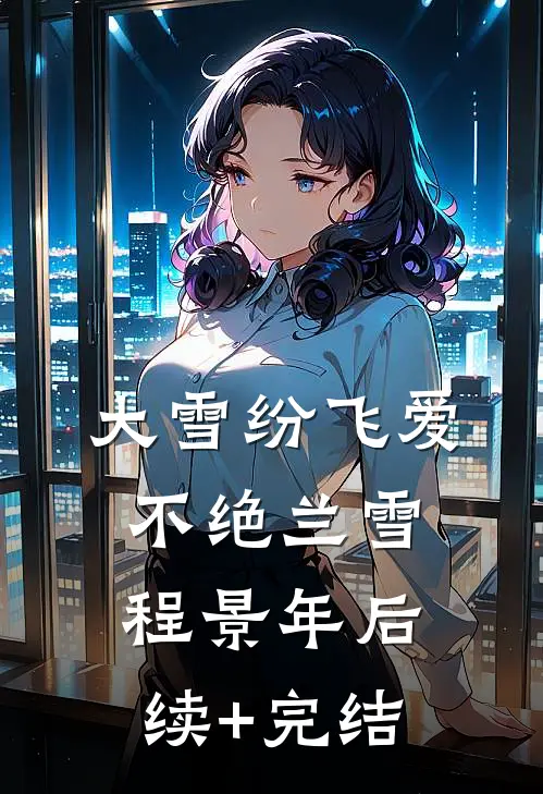 大雪纷飞爱不绝兰雪程景年后续+完结
