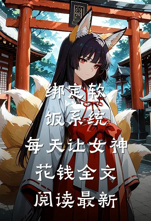 绑定软饭系统，每天让女神花钱全文阅读最新