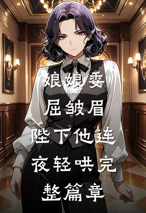 娘娘委屈皱眉，陛下他连夜轻哄完整篇章