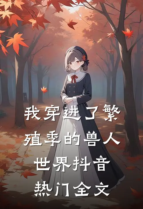 我穿进了繁殖季的兽人世界抖音热门全文