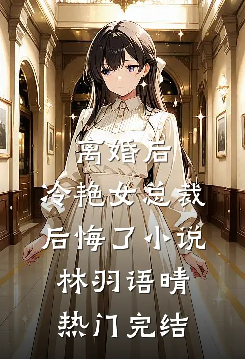 离婚后，冷艳女总裁后悔了小说林羽语晴热门完结
