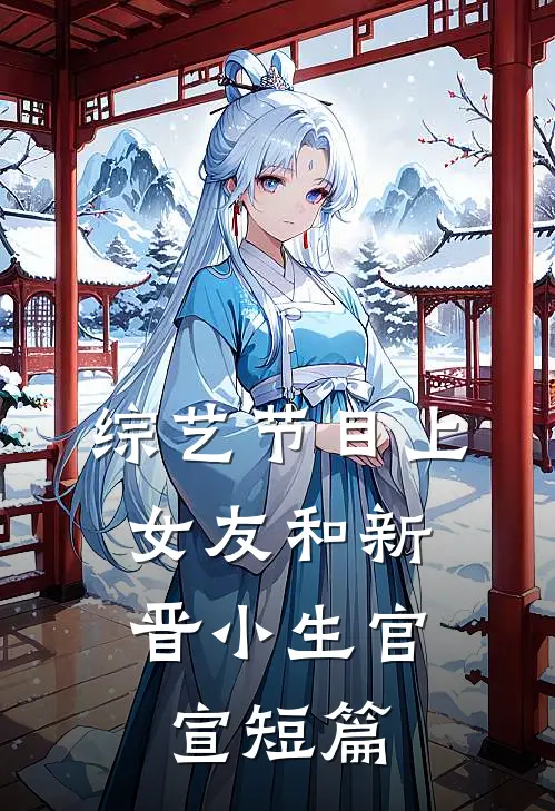 综艺节目上，女友和新晋小生官宣短篇
