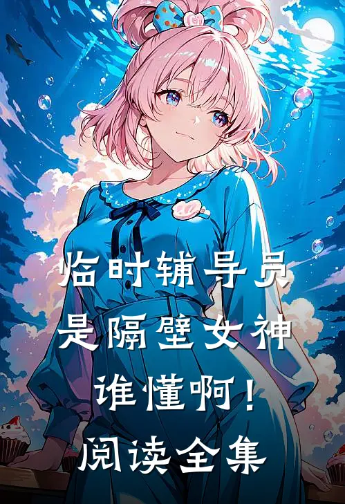 临时辅导员是隔壁女神，谁懂啊！阅读全集