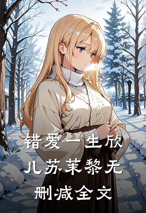 错爱一生欣儿苏茉黎无删减全文