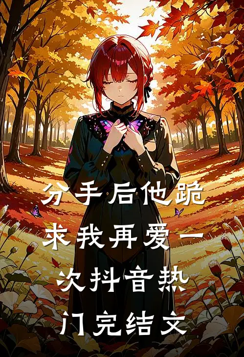 分手后他跪求我再爱一次抖音热门完结文