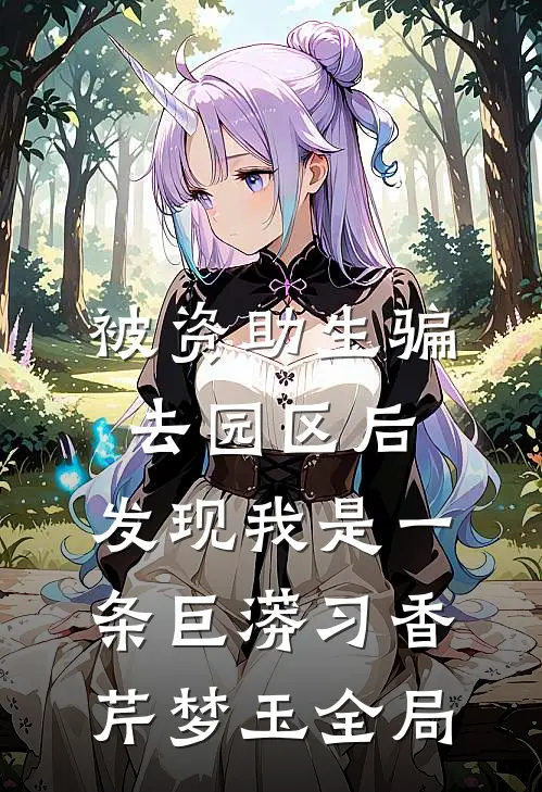 被资助生骗去园区后，发现我是一条巨蟒习香芹梦玉全局