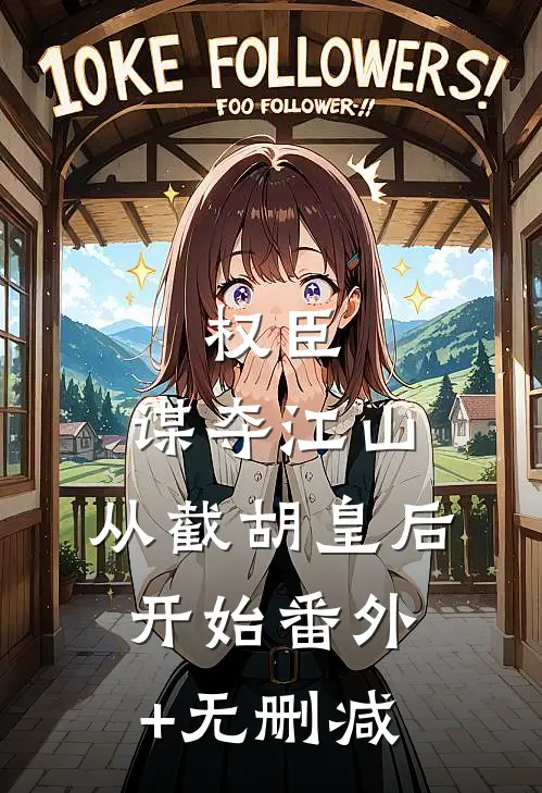 权臣：谋夺江山，从截胡皇后开始番外+无删减