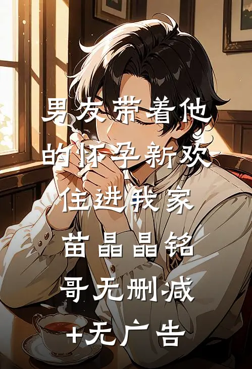 男友带着他的怀孕新欢住进我家苗晶晶铭哥无删减+无广告