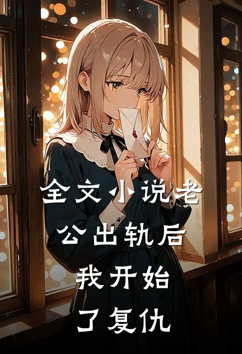 全文小说老公出轨后，我开始了复仇