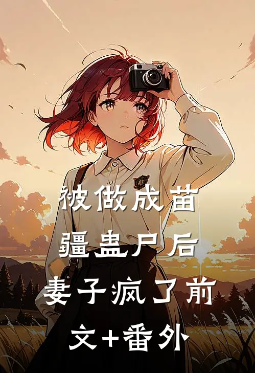 被做成苗疆蛊尸后，妻子疯了前文+番外