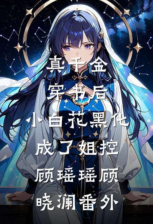 真千金穿书后，小白花黑化成了姐控顾瑶瑶顾晓澜 番外
