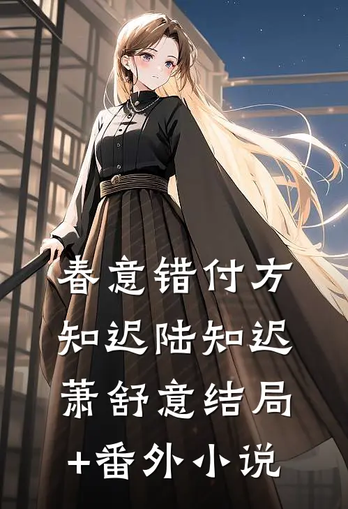 春意错付方知迟陆知迟萧舒意结局+番外小说