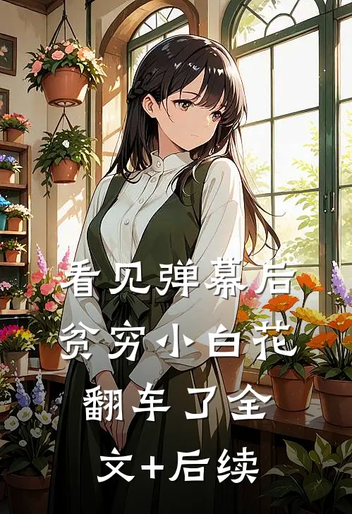看见弹幕后，贫穷小白花翻车了全文+后续