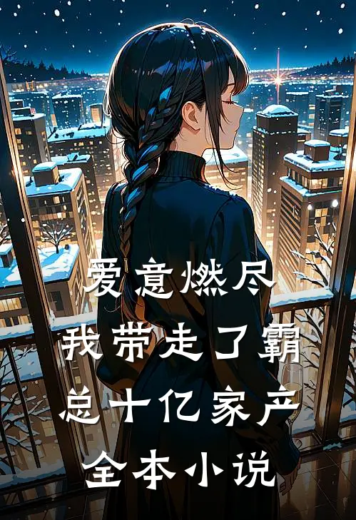 爱意燃尽，我带走了霸总十亿家产全本小说