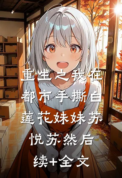 重生之我在都市手撕白莲花妹妹苏悦苏然后续+全文