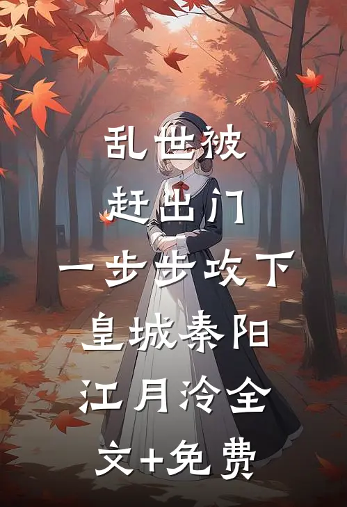 乱世被赶出门，一步步攻下皇城秦阳江月泠全文+免费