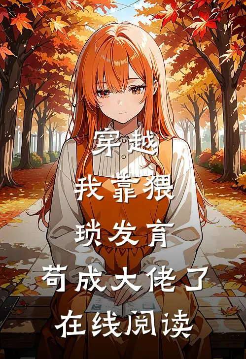 穿越：我靠猥琐发育，苟成大佬了在线阅读