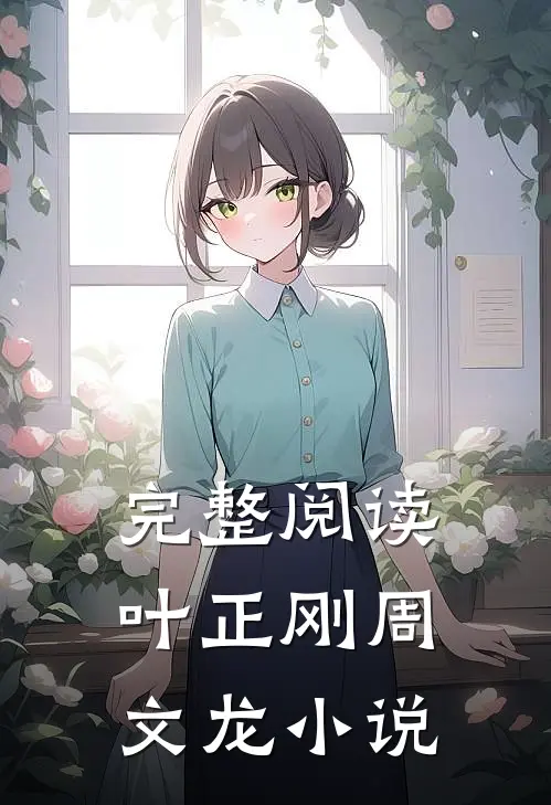 完整阅读叶正刚周文龙小说