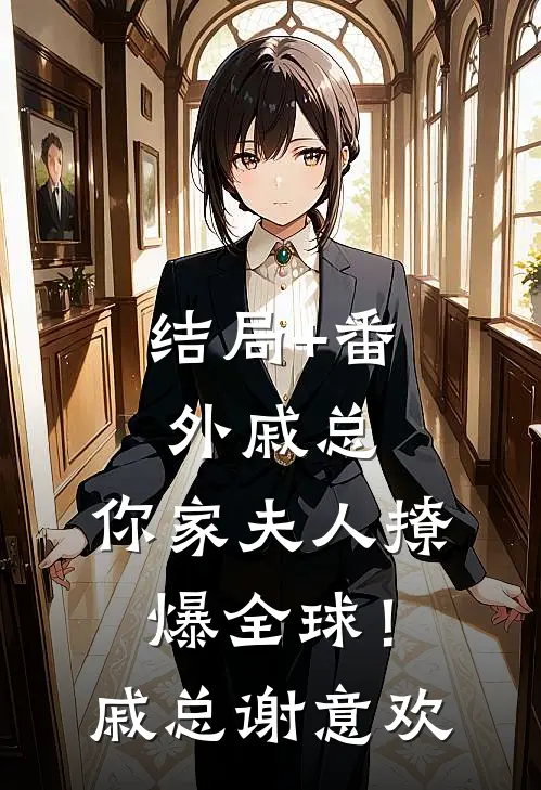 结局+番外戚总，你家夫人撩爆全球！戚总谢意欢