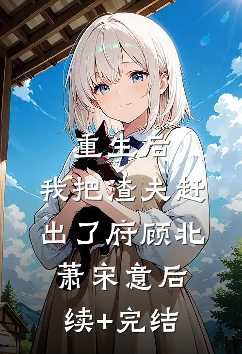 重生后，我把渣夫赶出了府顾北萧宋意后续+完结