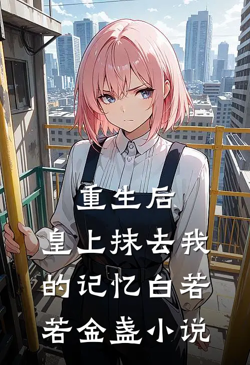 重生后，皇上抹去我的记忆白若若金盏小说