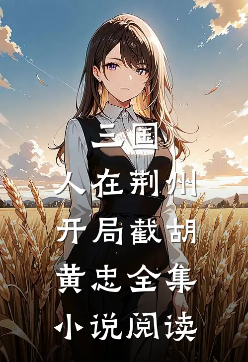 三国：人在荆州，开局截胡黄忠全集小说阅读
