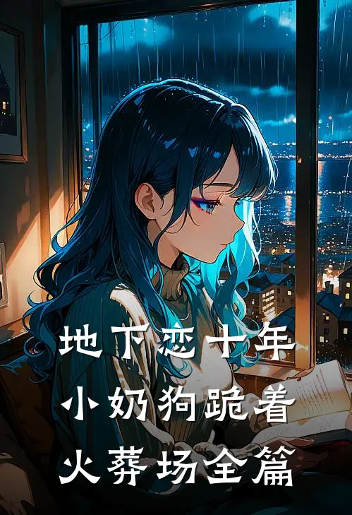 地下恋十年，小奶狗跪着火葬场全篇